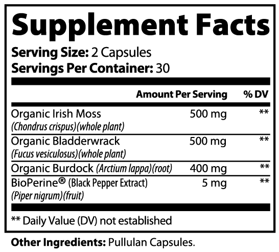 Supplement facts label showing serving size, ingredients like organic Irish moss, bladderwrack, burdock, and BioPerine.